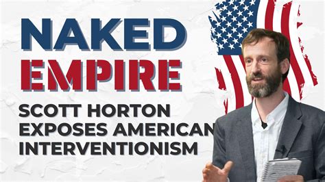 Ep 290 Naked Empire Scott Horton Exposes American Interventionism Libertarian Before It S News
