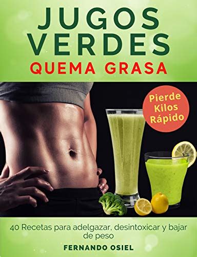 Jugos Verdes Quema Grasa 40 Recetas Para Adelgazar Desintoxicar Y Bajar De Peso Spanish