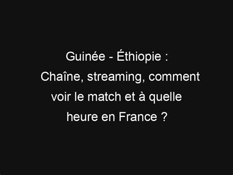 Guin E Thiopie Cha Ne Streaming Comment Voir Le Match Et