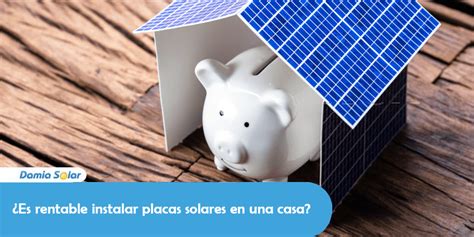 Es Rentable Instalar Placas Solares En Una Casa Blog Damia Solar