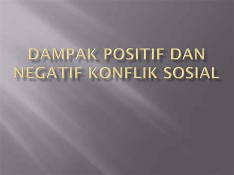 Dampak Positif Dan Negatif Konflik Sosial