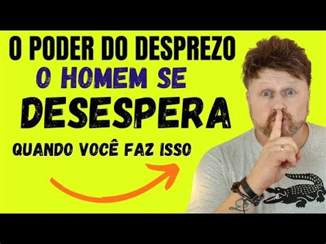 O PODER DO DESPREZO O HOMEM SE DESESPERA QUANDO VOCÊ FAZ ISSO YouTube