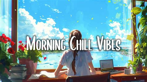 Morning Energy 🌟 Chill Songs To Make You Feel So Good Morning Music For Positive Energy Youtube