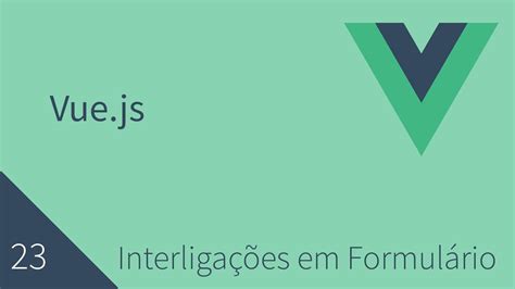 Curso de Vuejs 23 Interligações em Formulário YouTube