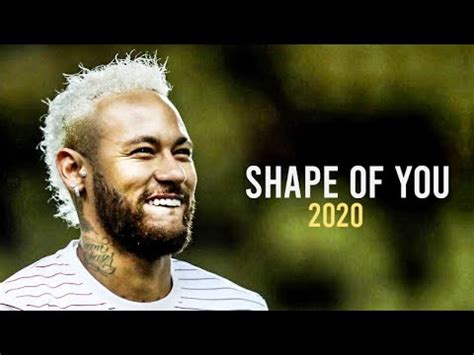 Neymar Jr 2020 Shape Of You Ed Sheeran Skills And Goals YouTube