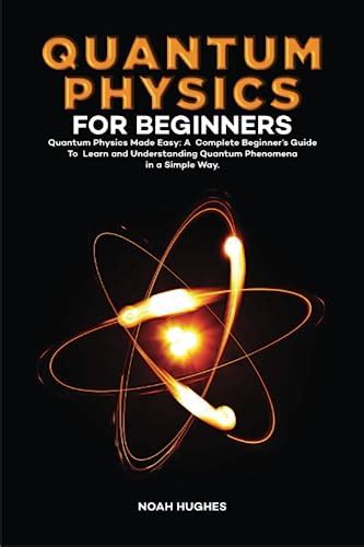 Quantum Physics For Beginners Quantum Physics Made Easy The Complete