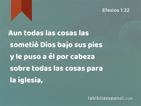 Efesios 1 22 Aun todas las cosas las sometió Dios bajo sus pies y le