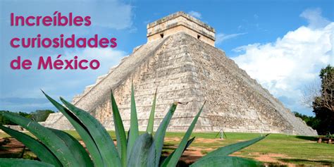 18 Extraordinarias Curiosidades De México Que No Sabías ¡y Te