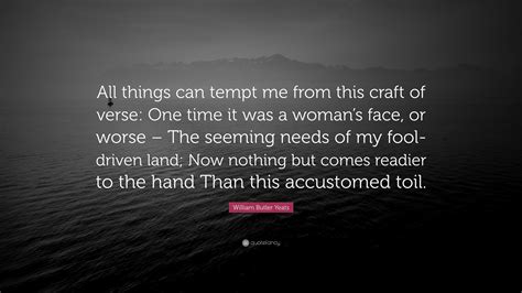 William Butler Yeats Quote “all Things Can Tempt Me From This Craft Of Verse One Time It Was A