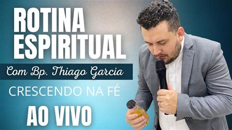 Rotina Espiritual Crescendo Na FÉ Bispo Thiago Garcia Ao Vivo Youtube