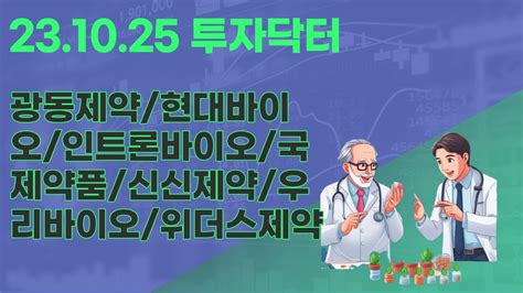 2023 10 25 투자닥터 종목시황 광동제약현대바이오인트론바이오국제약품신신제약우리바이오위더스제약농우바이오