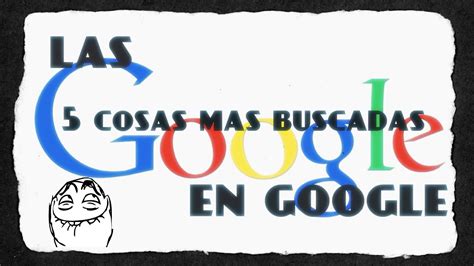 Top Cosas Mas Buscadas En Google Youtube