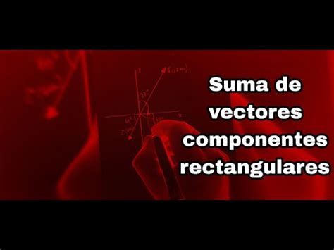 Suma De Vectores Por Componentes Rectangulares Versi N Extendida