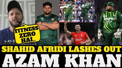 Shahid Afridi Lashes Out At Azam Khan Performance T World Cup