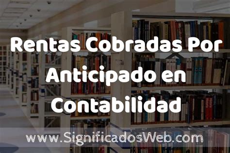 Concepto De Rentas Cobradas Por Anticipado En Contabilidad