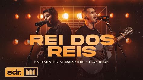 Rei Dos Reis Clipe Oficial Salvaon Ft Alessandro Vilas Boas Som