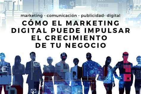 Cómo El Marketing Digital Puede Impulsar El Crecimiento De Tu Negocio