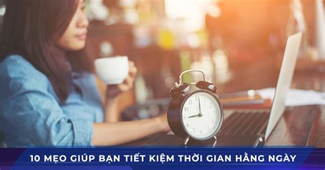 10 Mẹo Vặt Giúp Bạn Tiết Kiệm Thời Gian Hàng Ngày