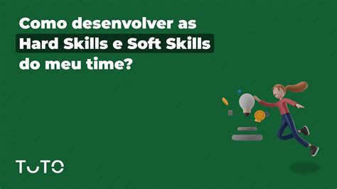 Como Desenvolver As Hard Skills E Soft Skills Do Meu Time