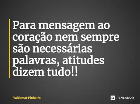 ⁠para Mensagem Ao Coração Nem Sempre Valdemar Pinheiro Pensador