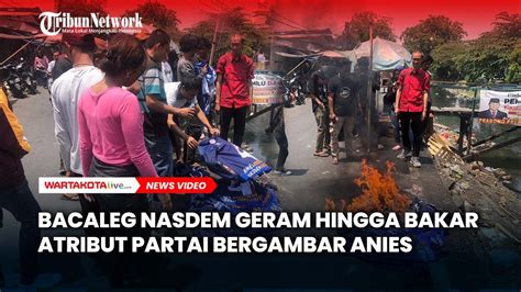 Bacaleg Nasdem Geram Hingga Bakar Atribut Partai Bergambar Anies Youtube