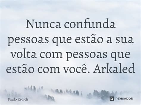 Nunca Confunda Pessoas Que Est O A Paulo Kroich Pensador