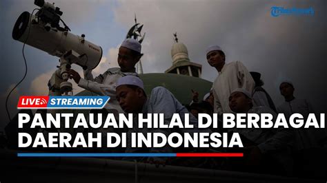 Live Pantauan Hilal Ramadhan H Di Berbagai Daerah Di Indonesia