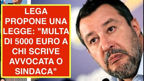 LEGA PROPONE UNA LEGGE MULTA DI 5000 EURO A CHI SCRIVE AVVOCATA O