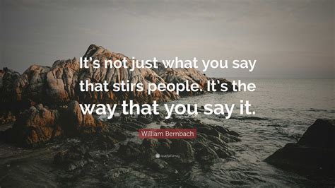 William Bernbach Quote Its Not Just What You Say That Stirs People