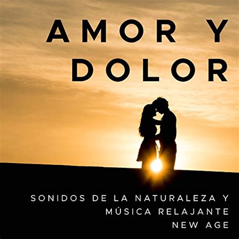 Amor Y Dolor Sonidos De La Naturaleza Y Musica Relajante New Age By