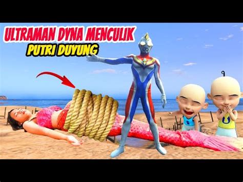 ULTRAMAN DYNA MENCULIK PUTRI DUYUNG UPIN IPIN SEDIH GTA V UPIN IPIN