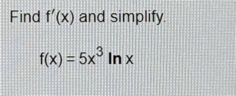 Solved Find F X ﻿and Simplify F X 5x3lnx