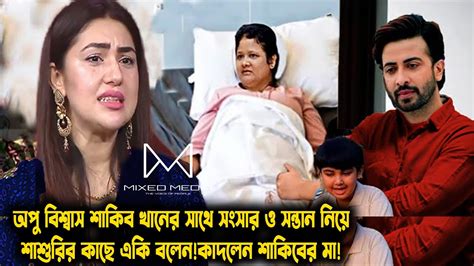 অপু বিশ্বাস শাকিব খানের সাথে সংসার ও সন্তান নিয়ে শাশুরির কাছে একি