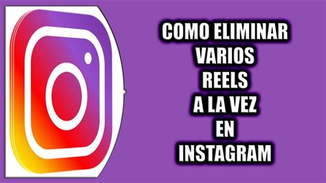 Cómo Eliminar Varios Reels A La Vez En Instagram Youtube