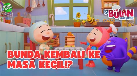 Bunda Kembali Ke Masa Kecil Si Bulan Koki Super Kartun Anak Lagu