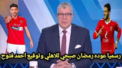 شوبير يفجرها على الهوا رسميا عوده رمضان صبحي للاهلي وتوقيع احمد فتوح