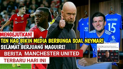 MENGEJUTKANTEN HAG MAU REKRUT NEYMARMAGUIRE MULAI YAKIN UNTUK CABUT