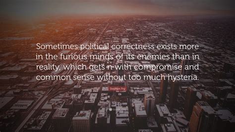 Stephen Fry Quote Sometimes Political Correctness Exists More In The