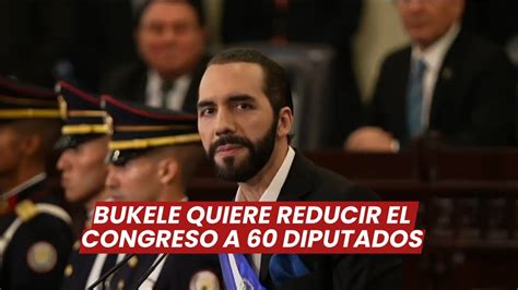 Bukele Les traigo la propuesta para reducir éste organo a 60 diputados