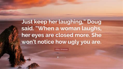 Abby Jimenez Quote: “Just keep her laughing,” Doug said. “When a woman