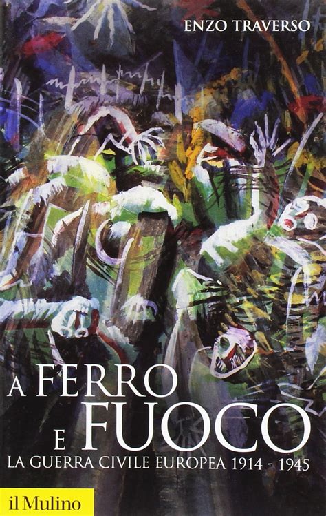 A Ferro E Fuoco La Guerra Civile Europea By Enzo Traverso Goodreads