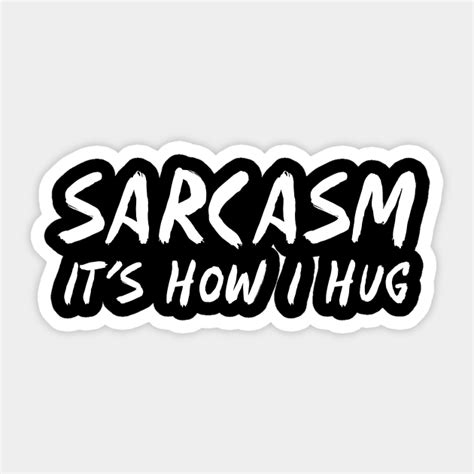 Sarcasm Its How I Hug Funny Funny Sarcasm Sticker Teepublic