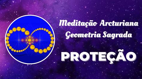 Meditação Arcturiana Geometria Sagrada ProteÇÃo Códigos Arcturianos