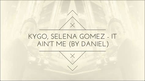 Selena Gomez Kygo It Ain T Me By Daniel YouTube