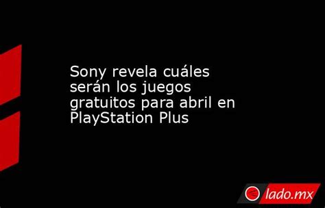 Sony Revela Cuáles Serán Los Juegos Gratuitos Para Abril En Playstation