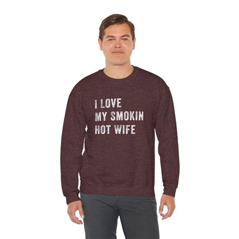 I Love My Smokin Hot Wife Funny Fathers Day Gift Crewneck Sweatshirt Husband Tshirt Gift For