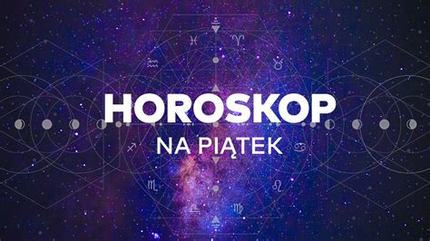 Horoskop Dzienny Na Pi Tek Maja Dla Wszystkich Znak W Zodiaku