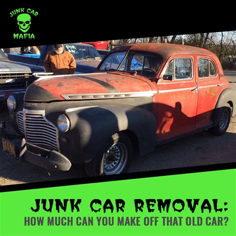 Junk Car Removal How Much Can You Make Off That Old Car Junk Car Mafia