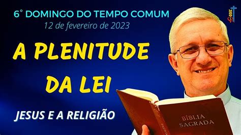 6 Domingo Do Tempo Comum A Plenitude Da Lei Pe Gilson Maia RCI