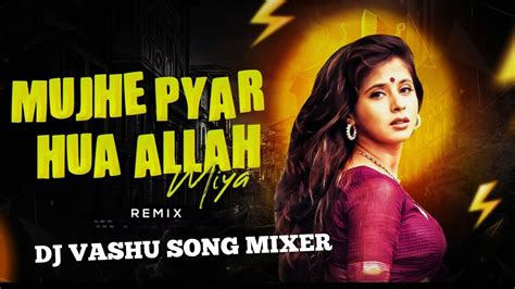 Mujhe Pyar Hua Allah Miya Remix X Dj Vashu Song Mixer Youtube